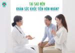Tại sao các cặp đôi nên khám sức khỏe trước hôn nhân?