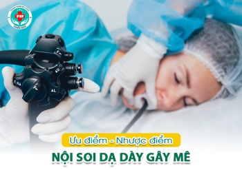 Nội soi dạ dày gây mê: Ưu - nhược điểm